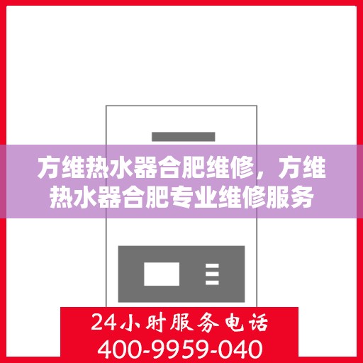 方维热水器合肥维修，方维热水器合肥专业维修服务