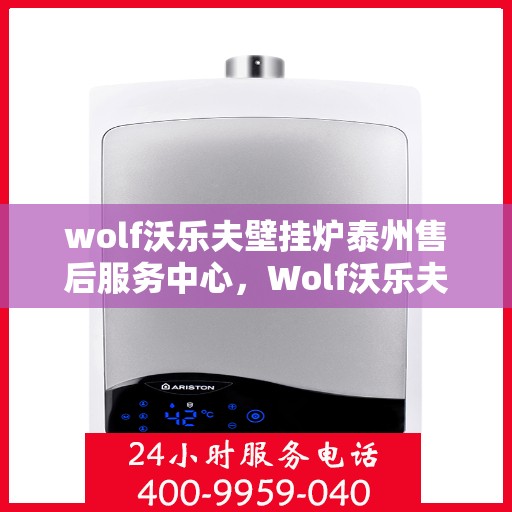 wolf沃乐夫壁挂炉泰州售后服务中心，Wolf沃乐夫壁挂炉泰州专业售后服务中心，贴心服务，温暖您的生活