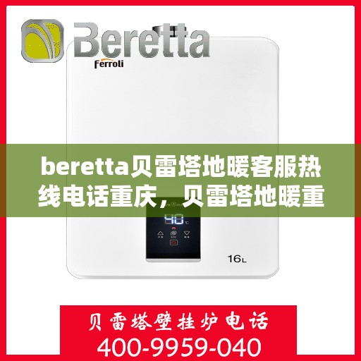 beretta贝雷塔地暖客服热线电话重庆，贝雷塔地暖重庆客服热线电话全解析