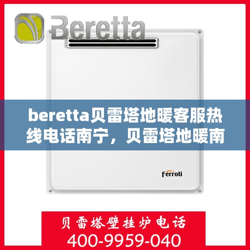 beretta贝雷塔地暖客服热线电话南宁，贝雷塔地暖南宁客服热线电话全解析
