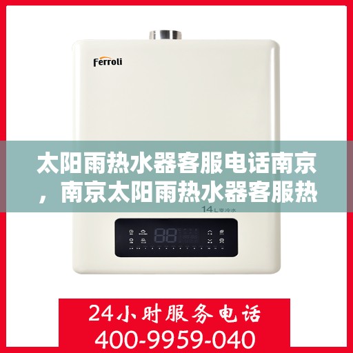 太阳雨热水器客服电话南京，南京太阳雨热水器客服热线电话