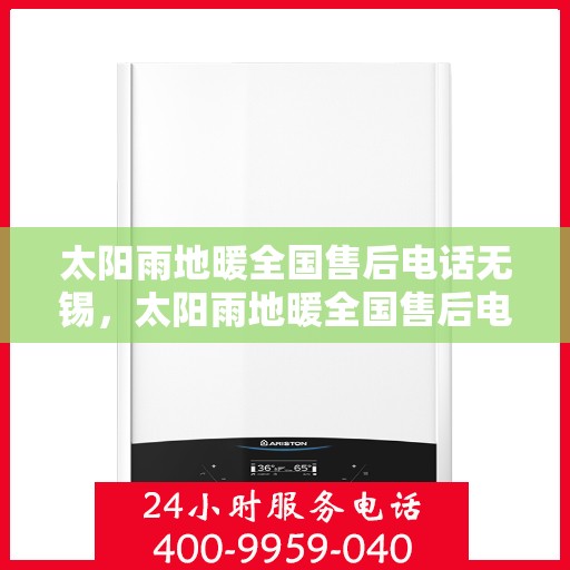 太阳雨地暖全国售后电话无锡，太阳雨地暖全国售后电话无锡，专业维修与贴心服务