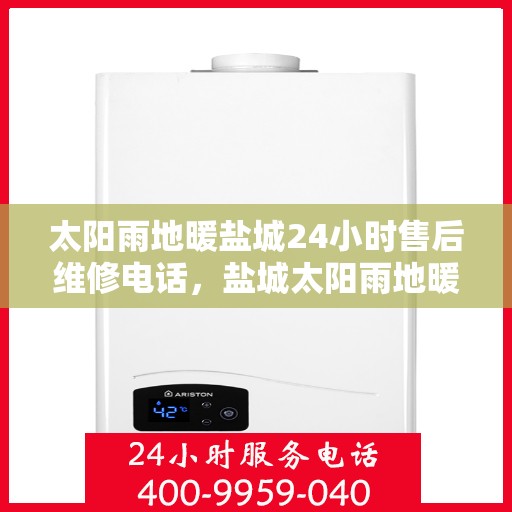太阳雨地暖盐城24小时售后维修电话，盐城太阳雨地暖全天候售后维修服务热线