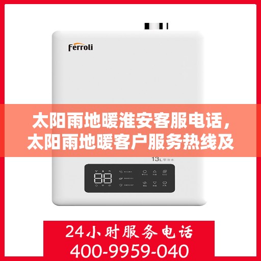 太阳雨地暖淮安客服电话，太阳雨地暖客户服务热线及淮安地区咨询专线