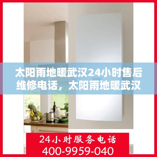 太阳雨地暖武汉24小时售后维修电话，太阳雨地暖武汉全天候售后维修服务热线