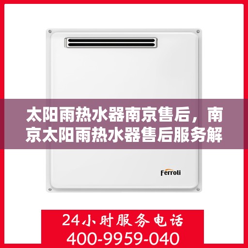 太阳雨热水器南京售后，南京太阳雨热水器售后服务解析