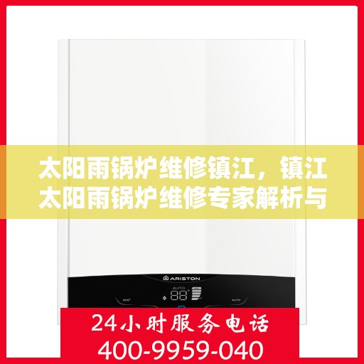 太阳雨锅炉维修镇江，镇江太阳雨锅炉维修专家解析与解决方案
