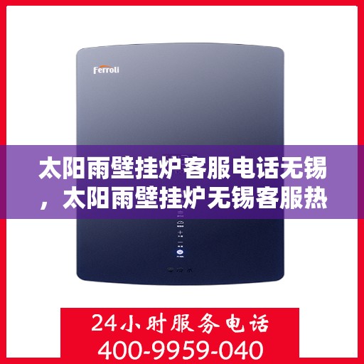 太阳雨壁挂炉客服电话无锡，太阳雨壁挂炉无锡客服热线全解析