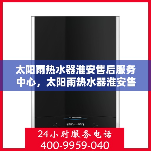太阳雨热水器淮安售后服务中心，太阳雨热水器淮安售后服务中心，专业维修与服务团队，为您解决热水难题