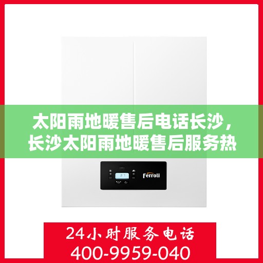 太阳雨地暖售后电话长沙，长沙太阳雨地暖售后服务热线及电话查询
