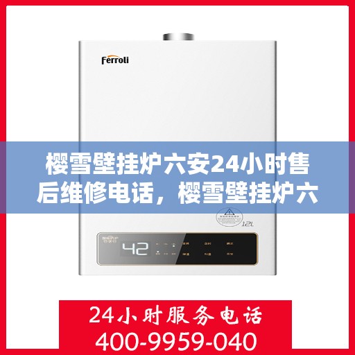 樱雪壁挂炉六安24小时售后维修电话，樱雪壁挂炉六安全天候售后维修服务热线