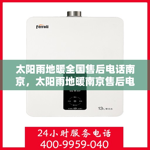 太阳雨地暖全国售后电话南京，太阳雨地暖南京售后电话全解析，专业维修，一站式服务