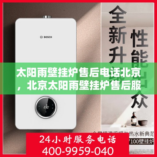 太阳雨壁挂炉售后电话北京，北京太阳雨壁挂炉售后服务热线及电话全攻略