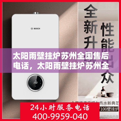 太阳雨壁挂炉苏州全国售后电话，太阳雨壁挂炉苏州全国售后热线及维修服务解析