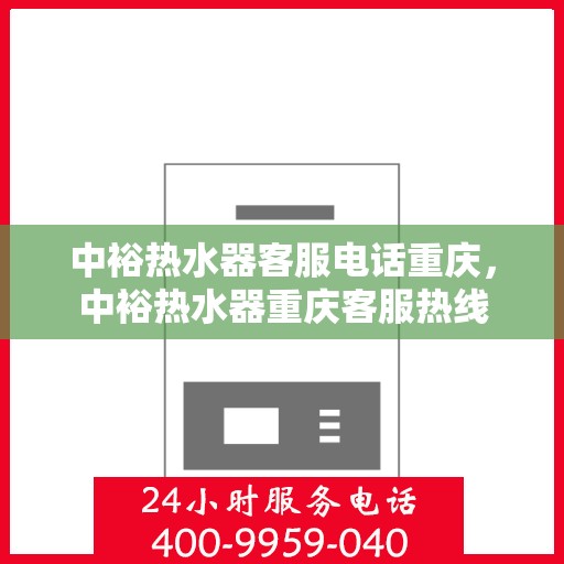 中裕热水器客服电话重庆，中裕热水器重庆客服热线