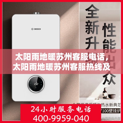 太阳雨地暖苏州客服电话，太阳雨地暖苏州客服热线及咨询指南