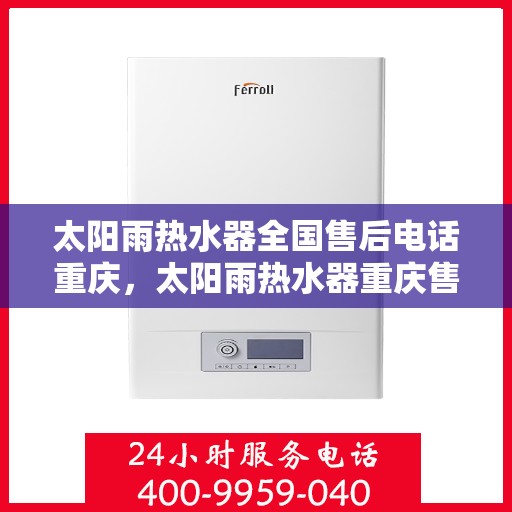 太阳雨热水器全国售后电话重庆，太阳雨热水器重庆售后热线及全国服务网点一览