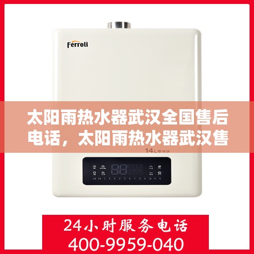太阳雨热水器武汉全国售后电话，太阳雨热水器武汉售后电话及全国服务网点一览