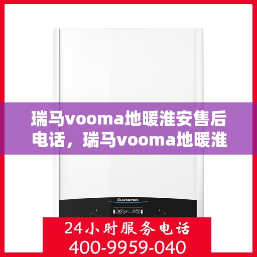 瑞马vooma地暖淮安售后电话，瑞马vooma地暖淮安售后服务热线及电话全攻略