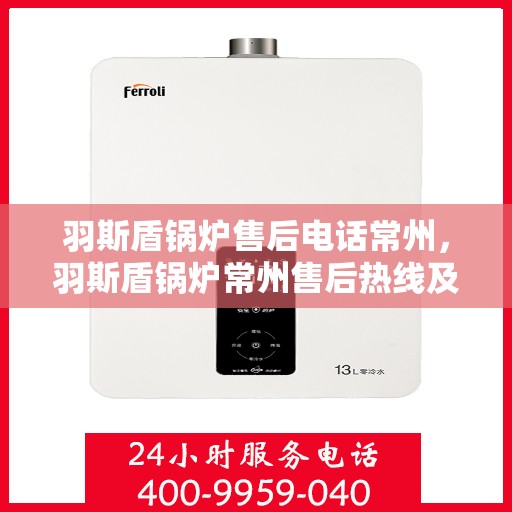 羽斯盾锅炉售后电话常州，羽斯盾锅炉常州售后热线及维修服务电话