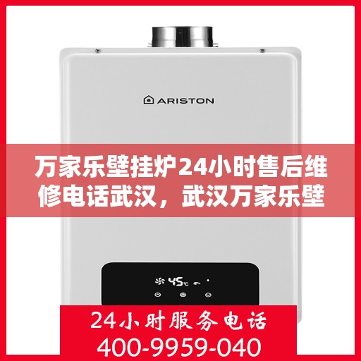 万家乐壁挂炉24小时售后维修电话武汉，武汉万家乐壁挂炉全天候售后维修服务热线