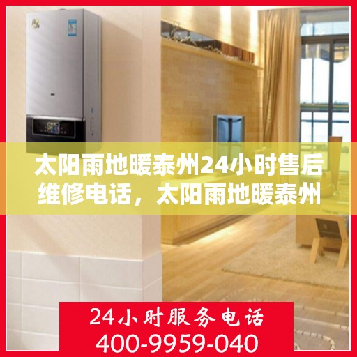 太阳雨地暖泰州24小时售后维修电话，太阳雨地暖泰州全天候售后维修服务热线